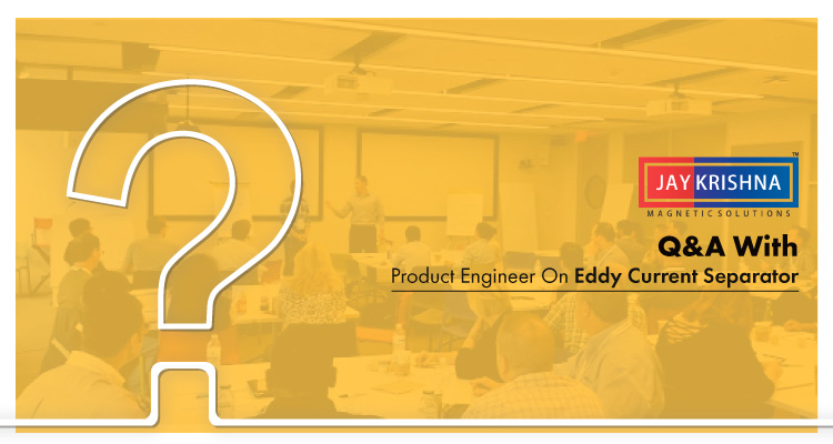 Q&A With Product Engineer On Eddy Current Separator