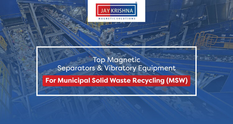 Top Magnetic Separators & Vibratory Equipment For Municipal Solid Waste Recycling (MSW)