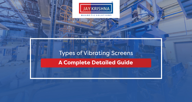 Types of vibrating screens a complete detailed guide